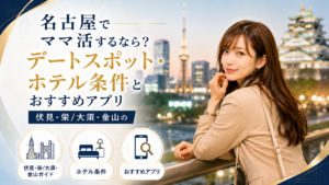 名古屋でママ活するなら？伏見・栄/大須・金山のデートスポット・ホテル条件とおすすめアプリ