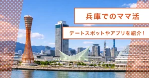 兵庫でママ活！神戸・姫路のデートスポットとホテル選び/オススメアプリまで解説