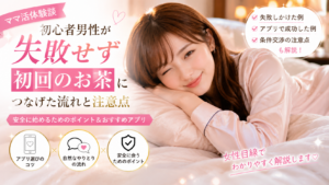 ママ活体験談｜初心者男性が失敗せず初回のお茶につなげた流れと注意点